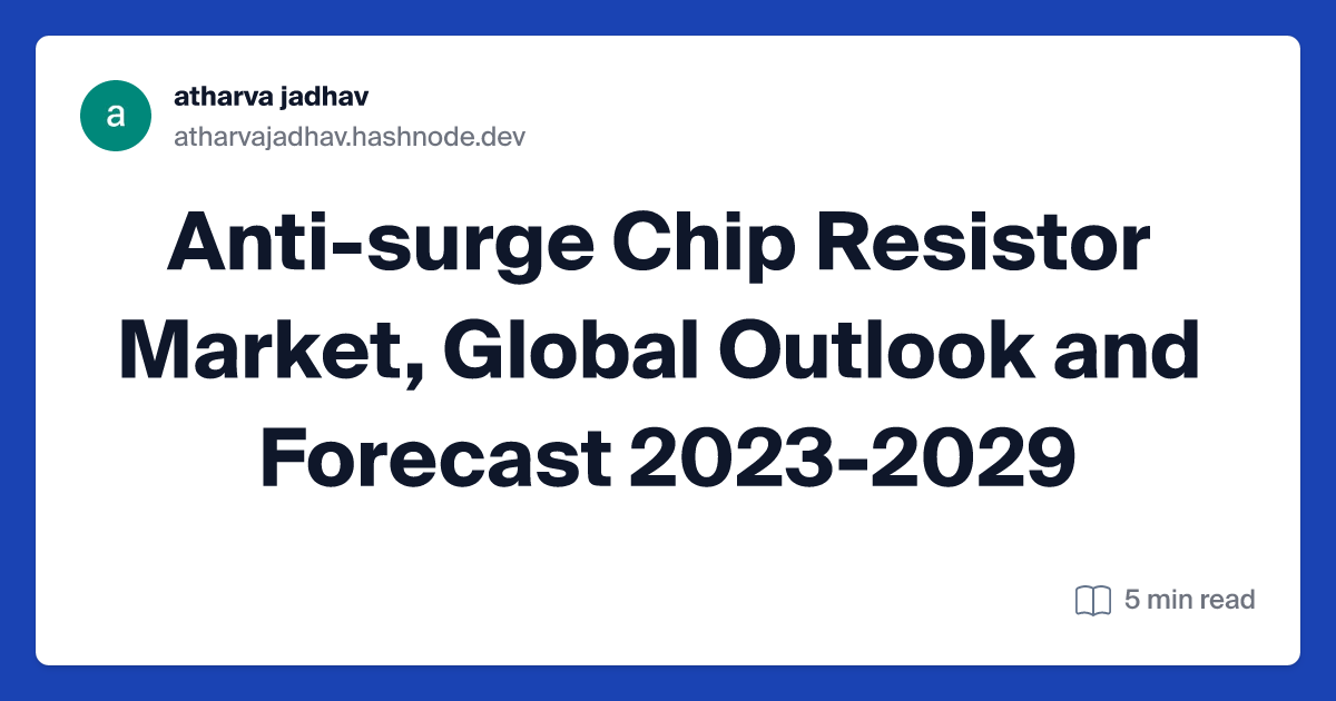 Anti-surge Chip Resistor Market, Global Outlook and Forecast 2023-2029