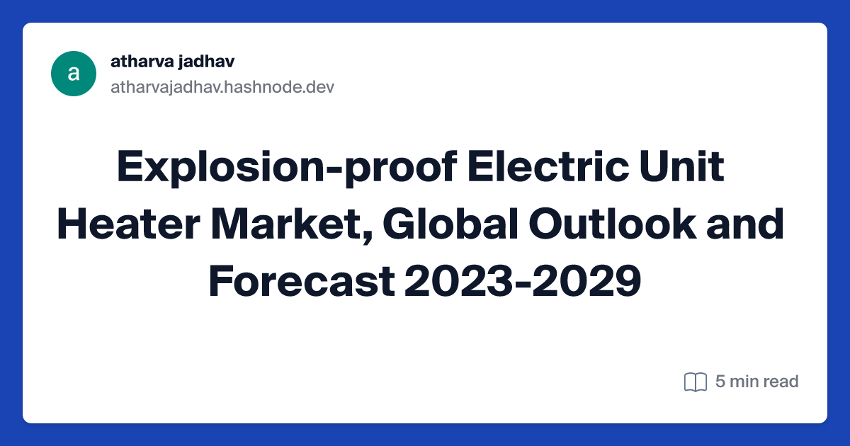 Explosion-proof Electric Unit Heater Market, Global Outlook and Forecast 2023-2029