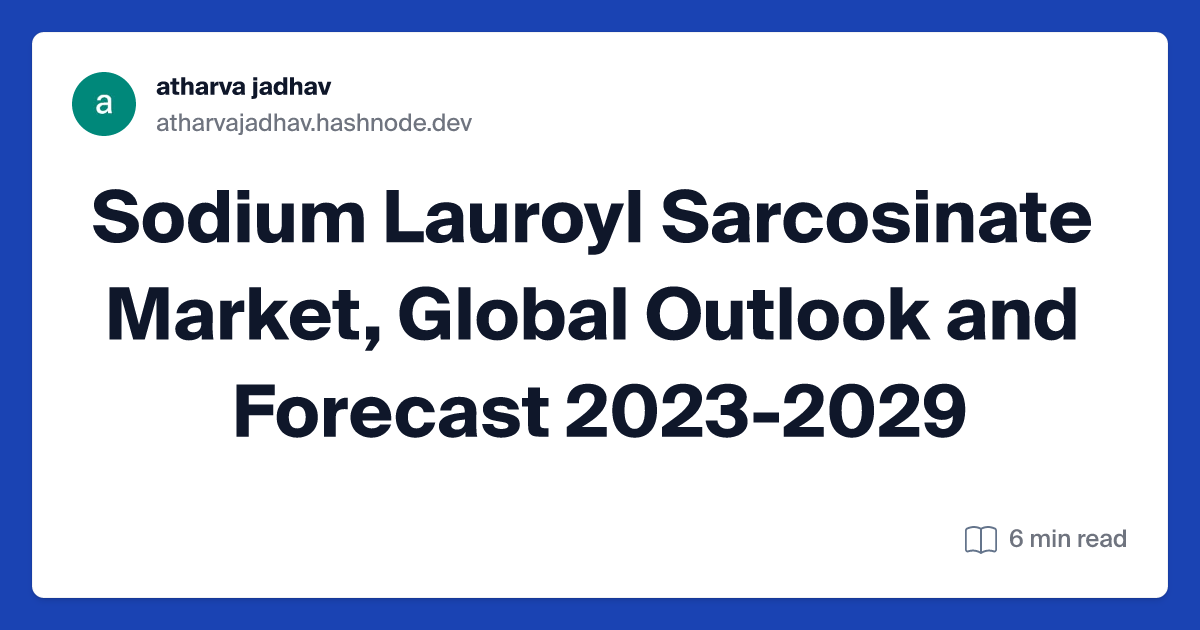 Sodium Lauroyl Sarcosinate Market, Global Outlook and Forecast 2023-2029